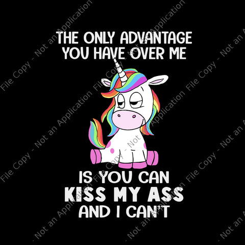 The Only Advantage You Have Over Me Svg, Is You Can Kiss My Ass And I Can't, Unicorn vector, Funny Unicorn Quote Svg, Unicorn Svg, Unicorn vector