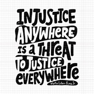 Injustice anywhere is a threat to justice everywhere, Injustice anywhere is a threat to justice everywhere svg, Injustice anywhere is a threat to justice everywhere png, Injustice anywhere is a threat to justice everywhere