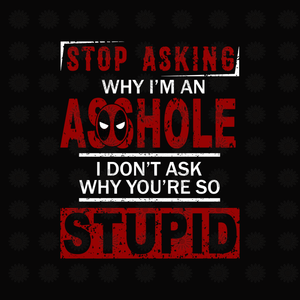 Stop asking why i'm an asshole, i don't ask why you're so stupid  svg, funny quotes svg, png, eps, dxf file