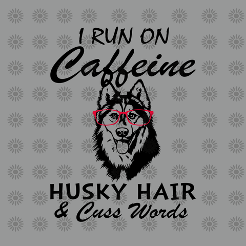 I Run On Caffeine Husky  hair & cuss words svg, I Run On Caffeine Husky  hair & cuss words, Husky  svg, dog svg, eps, dxf, png file