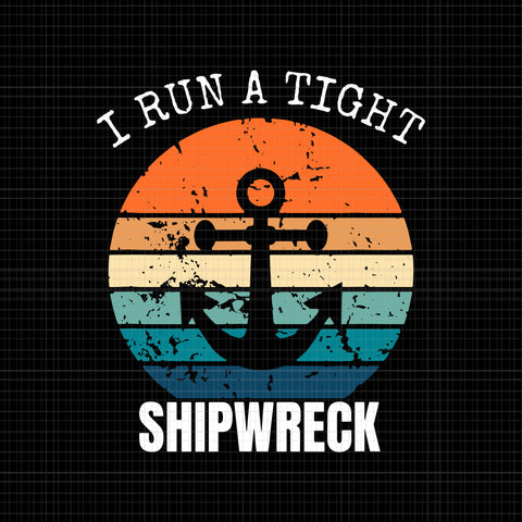 I run a tight shipwreck vintage svg,i run a tight shipwreck vintage,i run a tight shipwreck svg,i run a tight shipwreck png,i run a tight shipwreck shirt wife mom svg,i run a tight shipwreck