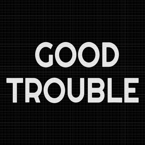 Good trouble svg, good trouble, get in trouble svg, get in trouble, get in good necessary trouble social justice svg, get in good necessary trouble social justice