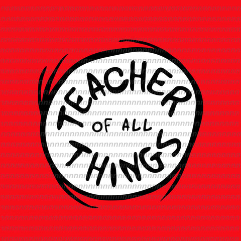 Teacher of all things svg, dr seuss svg,dr seuss vector, dr seuss quote, dr seuss design, Cat in the hat svg, thing 1 thing 2 thing 3, svg, png, dxf, eps file