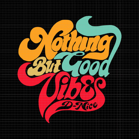 Nothing But Good Vibes D-Nice Svg, Nothing But Good Vibes, Funny Quote