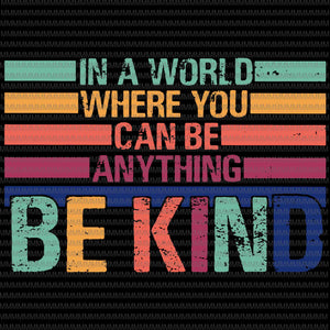 Be kind svg, in a world where you can be any thing svg, be kind vector, be kind design, be kind hand svg, png, dxf, eps, ai