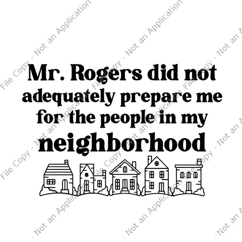 Mr.Rogers Did Not Adequately Prepare Me For The People In My Neighborhood Svg, Neighborhood Svg, Neighborhood Funny Png