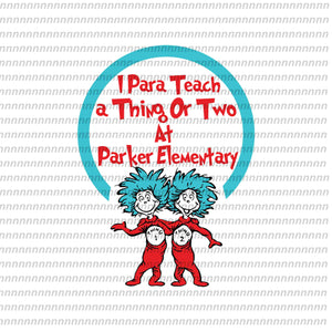 I para teach a thing or two at parker Elementary, dr seuss svg,dr seuss vector, dr seuss quote, dr seuss design, Cat in the hat svg, thing 1 thing 2 thing 3, svg, png, dxf, eps file