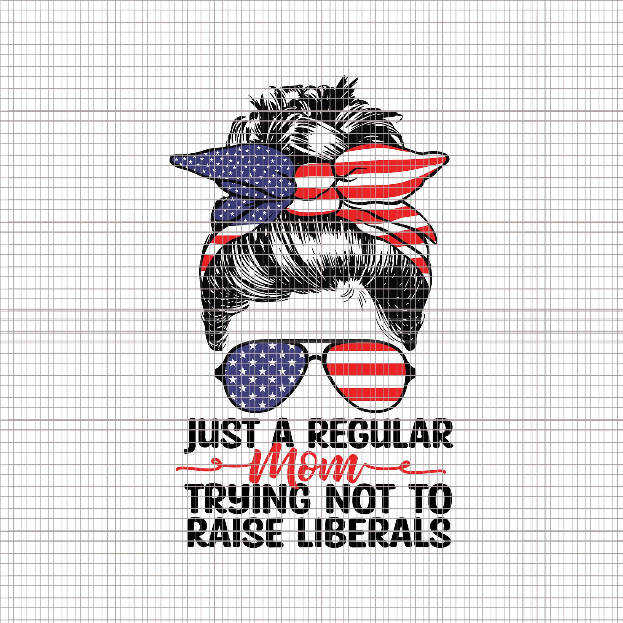 Just A Regular Mom Trying Not To Raise Liberals svg, Just A Regular Mom Trying Not To Raise Liberals, Mom 4th of July svg, 4th of July svg, 4th of July vector