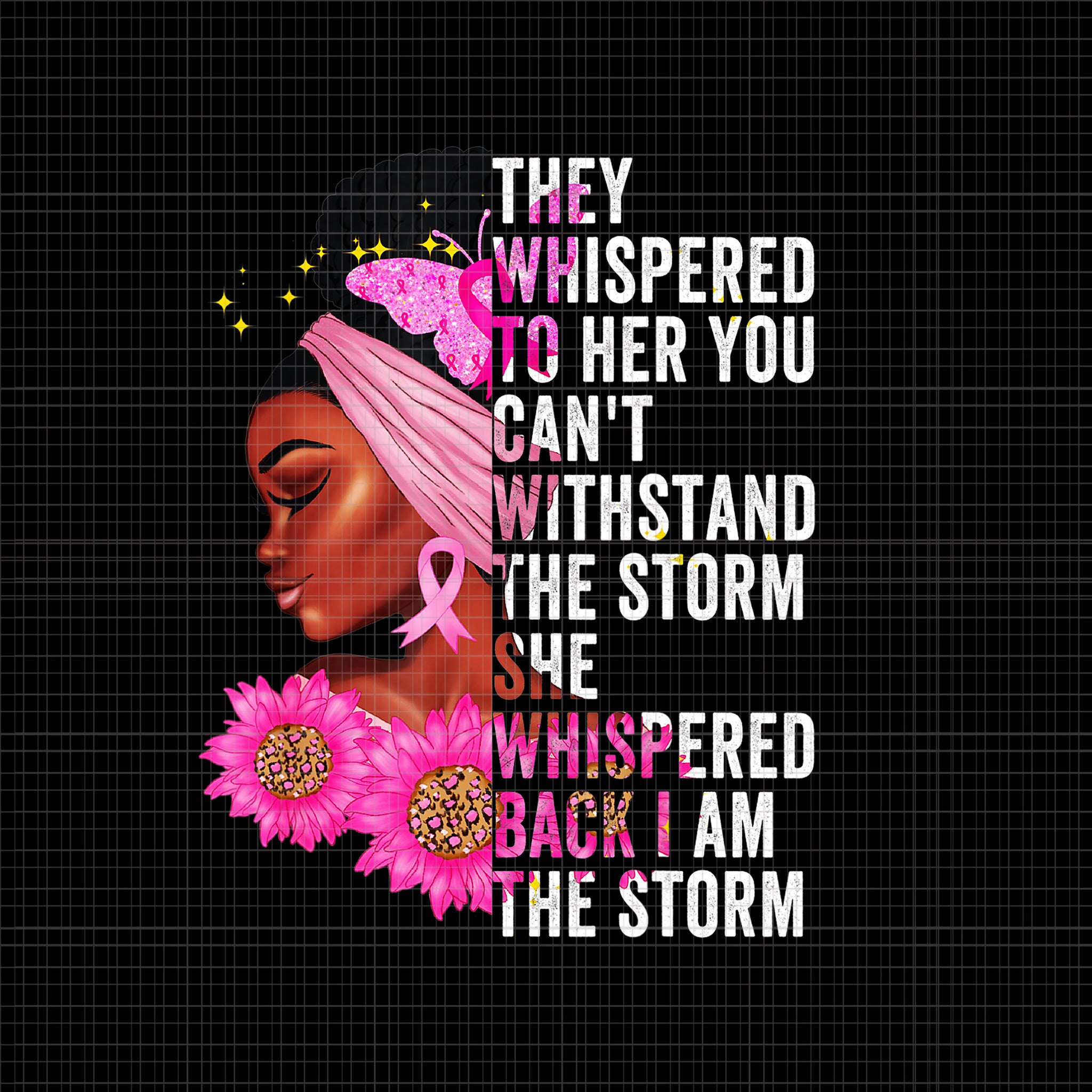 They Whispered To Her You Can't Whispered Back I Am The Storm Png, Halloween Png, Pink Ribbon Png, Autumn Png, Breast Cancer Awareness Png, Pink Cancer Warrior png