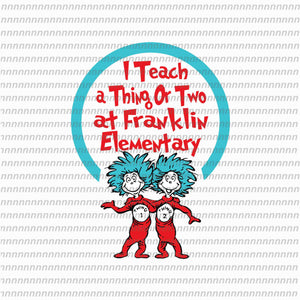 I teach a thing or two at Flankin elementary, dr seuss svg, dr seuss quote, dr seuss design, Cat in the hat svg, thing 1 thing 2 thing 3, svg, png, dxf, eps file