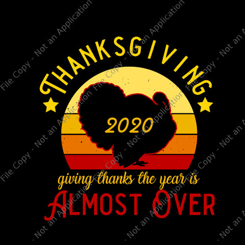 Thanksgiving 2020 almost over, Thanksgiving 2020 giving thanks the year is almost over, Thanksgiving 2020 svg, Thanksgiving 2020, turkey 2020, turkey svg, thanksgiving 2020, thanksgiving vector