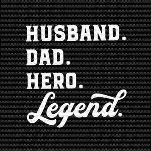 Husband, Dad, Hero, legend svg, Father's day svg, Father's day vector, Father's day design, svg, png, dxf, eps, ai file shirt design png