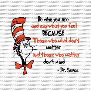 Be who you are and say what you feel, dr seuss svg, dr seuss vector, dr seuss quote, dr seuss design, Cat in the hat svg, thing 1 thing 2 thing 3, svg, png, dxf, eps file