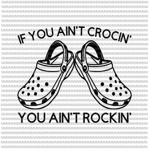 If You Ain't Crocin' You Ain't Rockin', Digital File, SVG File, Cricut File, Country SVG, Cricut SVG, Croc Svg, Croc Lover Svg, Crocs