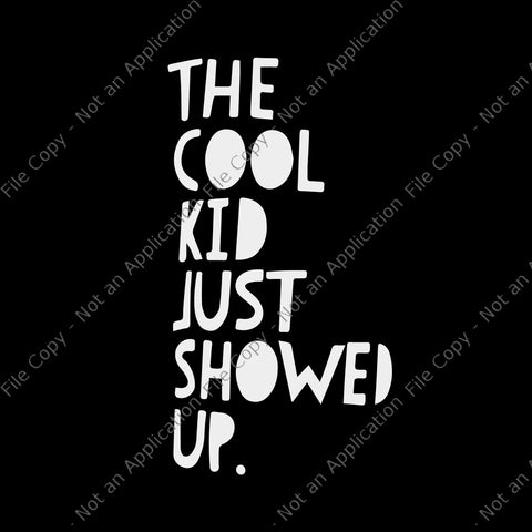 The cool kid just showed up svg, the cool kid just showed up, the cool kid just showed up png, back to school svg, school svg, the cool kid just showed up back to school png, eps, dxf file