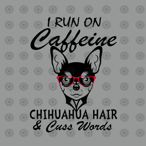 I Run On Caffeine Chihuahua hair & cuss words svg, I Run On Caffeine Chihuahua hair & cuss words, Chihuahua svg, dog svg, eps, dxf, png file