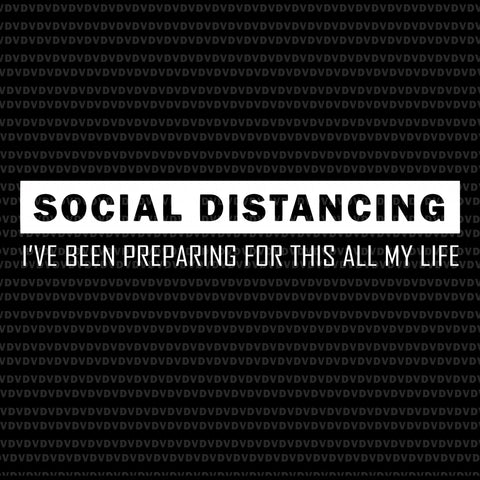 Social distancing svg, social distancing png, social distancing, social distancing i’ve been preparing for this all my life