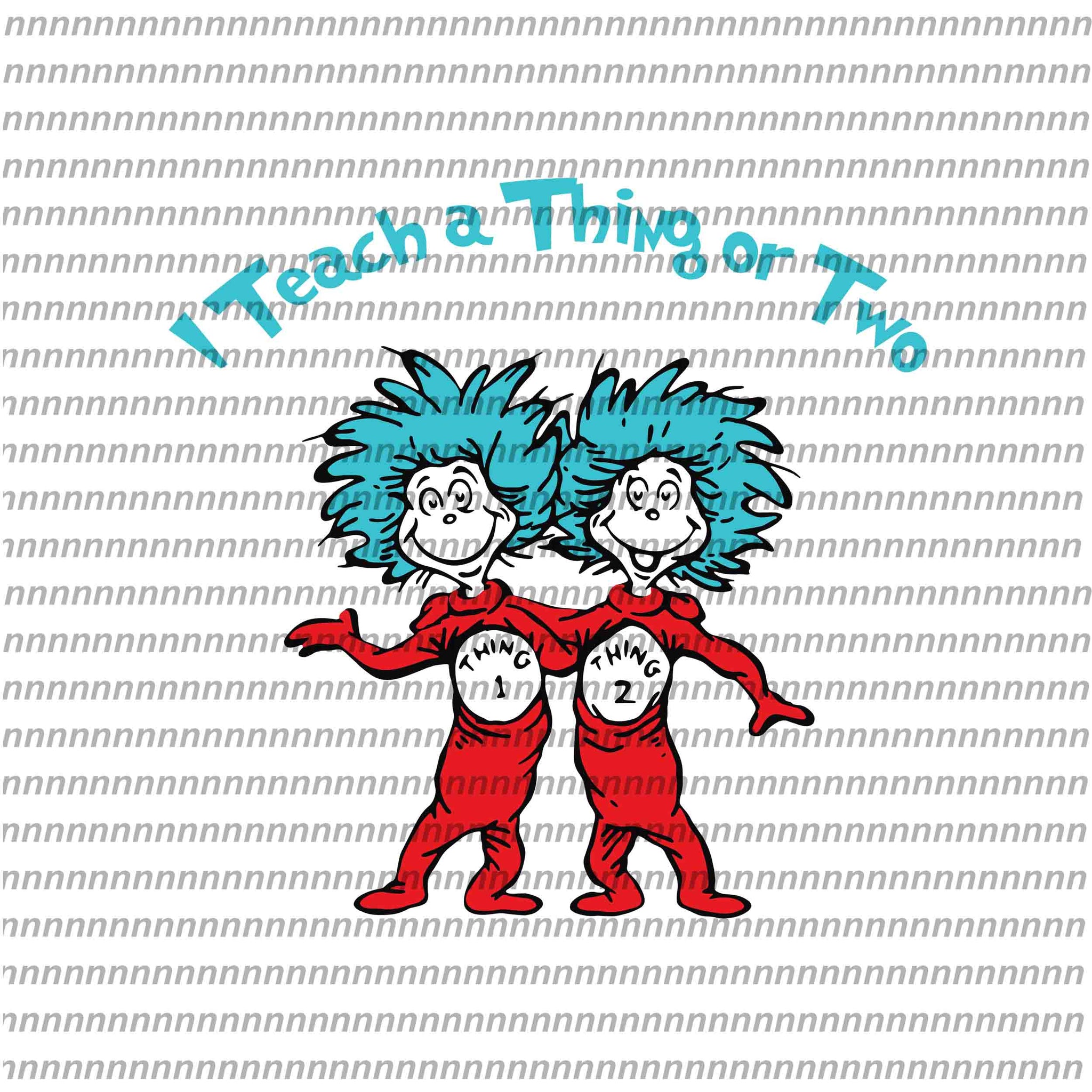 I teach a thing or two, dr seuss svg, dr seuss vector, dr seuss quote, dr seuss design, Cat in the hat svg, thing 1 thing 2 thing 3, svg, png, dxf, eps file