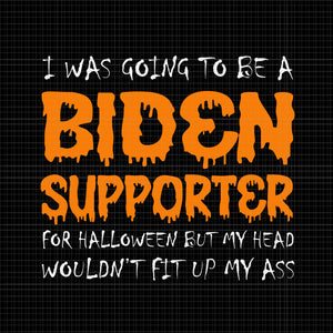 I Was Going To Be A Biden Supporter Svg, I Was Going To Be A Biden Supporter For Halloween But My Head Wouldn't Fit Up My Ass, Biden Svg, Biden Halloween, Halloween Svg