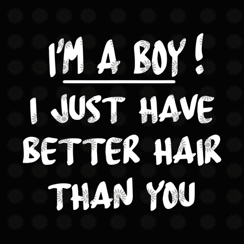 I'm a boy I just have better hair than you svg, I'm a boy I just have better hair than you, funny quotes, svg, png, eps, dxf file