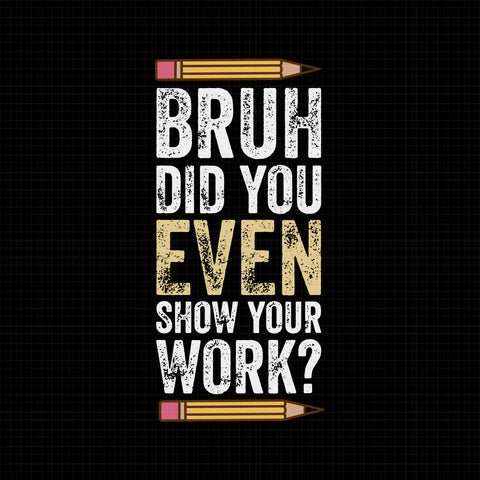 Brush Did You Even Show Your Work Svg, Funny Math Teacher, ath Teacher, Teacher Svg