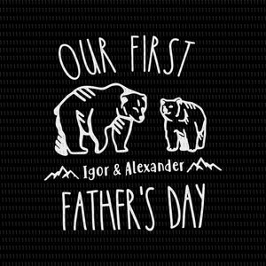 Our first  I got  & alexander father's day svg, Our first  I got  & alexander father's day, father's day svg, father day png, father day, bear svg, father svg, daddy