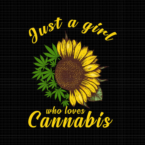 Just a girl who loevs cannabis sunflower weed png,just a girl who loevs cannabis sunflower weed design,just a girl who loevs cannabis sunflower weed