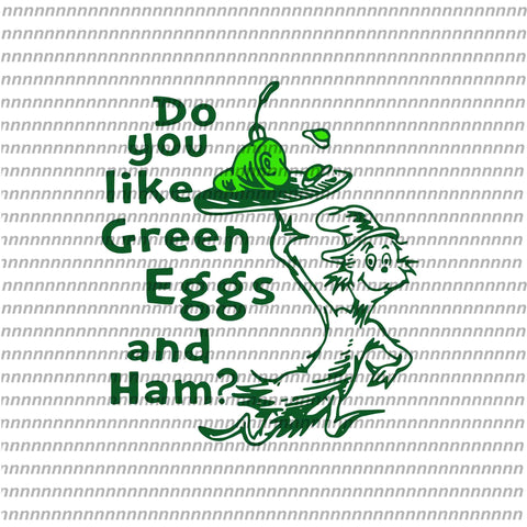 Do you like green Eggs abd ham,Dr Seuss svg, Dr Seuss vector,Dr Seuss quote, Dr Seuss design, Cat in the hat svg, thing 1 thing 2 thing 3, svg, png, dxf, eps file
