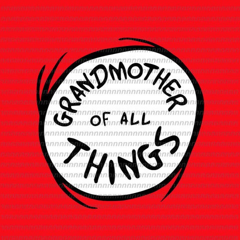 Grandmother of all things svg, dr seuss svg,dr seuss vector, dr seuss quote, dr seuss design, Cat in the hat svg, thing 1 thing 2 thing 3, svg, png, dxf, eps file