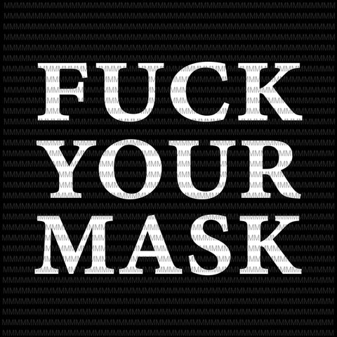 Fuck your mask svg, funny quote svg, anti mask, fuck your mask design, svg, png, dxf, eps, ai files