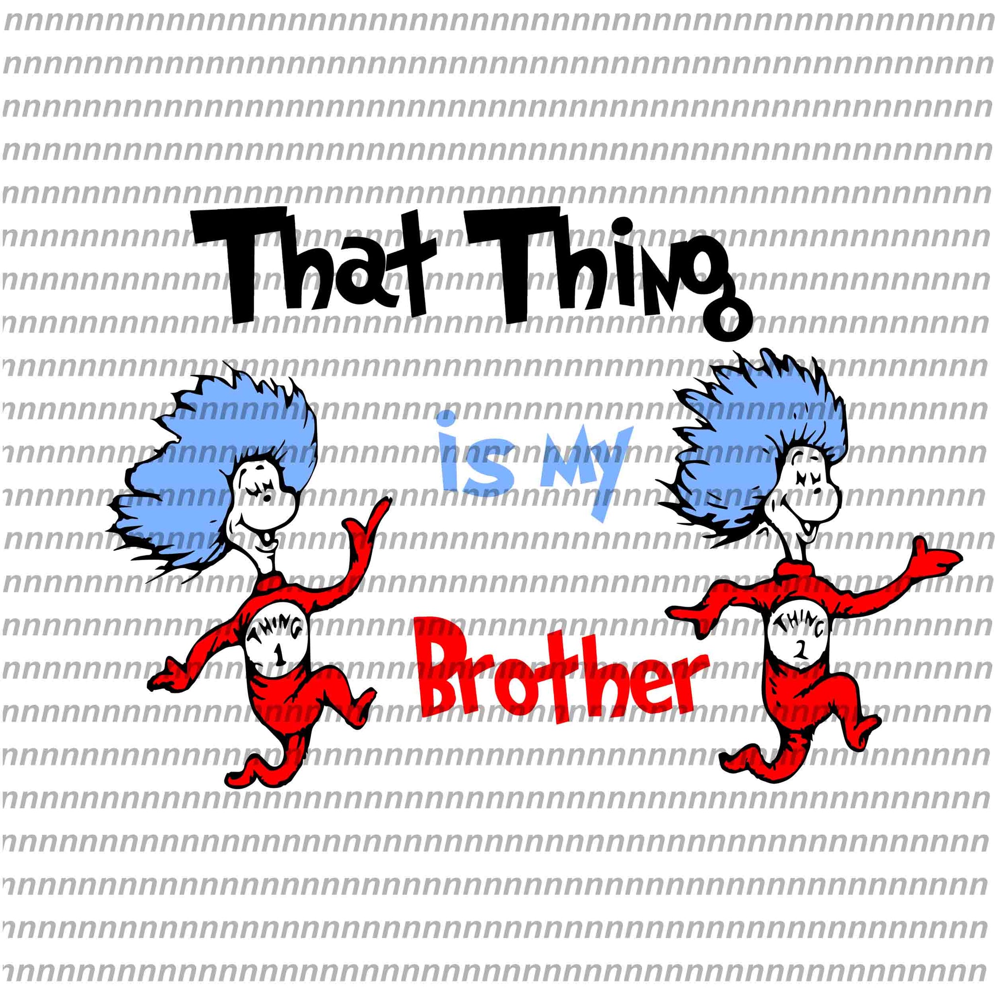 That thing is my brother,Dr Seuss svg, Dr Seuss vector,Dr Seuss quote, Dr Seuss design, Cat in the hat svg, thing 1 thing 2 thing 3, svg, png, dxf, eps file