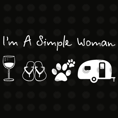 I'm a simple woman svg, I'm a simple woman, I'm a simple woman  png, simple woman svg, simple woman png, woman svg, eps, dxf, png
