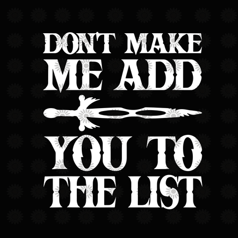 Don't Make Me Add You To The List svg, Game of Thrones svg, Game of Thrones clipart, Game of Thrones silhouette svg, png, dxf, eps file
