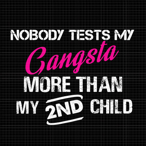 Nobody Tests My Gangsta More Than My 2nd Child Svg, Gangsta Svg, Child Svg
