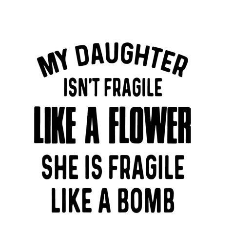 My daughter isn't fragile like a flower svg, she is fragile like a bomb svg, My daughter isn't fragile like a flower , quote svg, png, eps, dxf, cut file