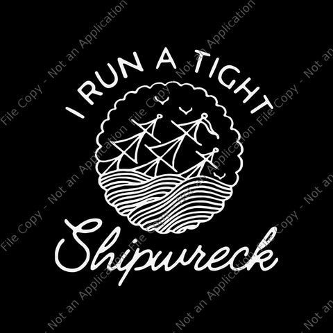 I Run A Tight Shipwreck, I run a tight shipwreck design, I run a tight shipwreck png, I run a tight shipwreck