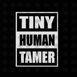 Tiny Human Tamer svg, Tiny Human Tamer, Tiny Human Tamer png, funny quotes svg, png, eps, dxf file
