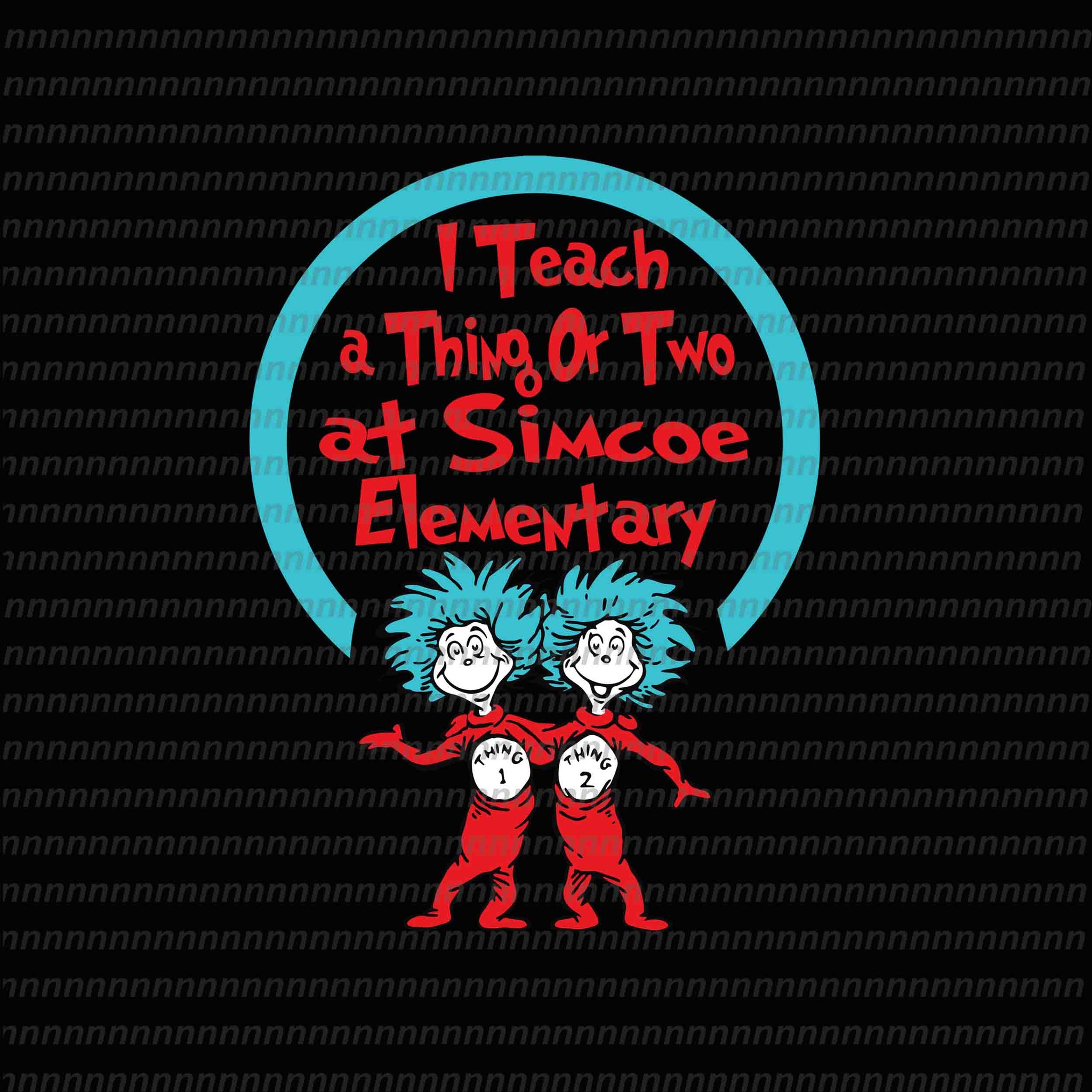 I teach a thing or two at Simcoe Elementary, dr seuss svg, dr seuss vector, dr seuss quote, dr seuss design, Cat in the hat svg, thing 1 thing 2 thing 3, svg, png, dxf, eps file
