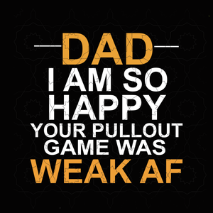 Dad, I'm so happy your pullout game was weak af svg, png, dxf, eps file