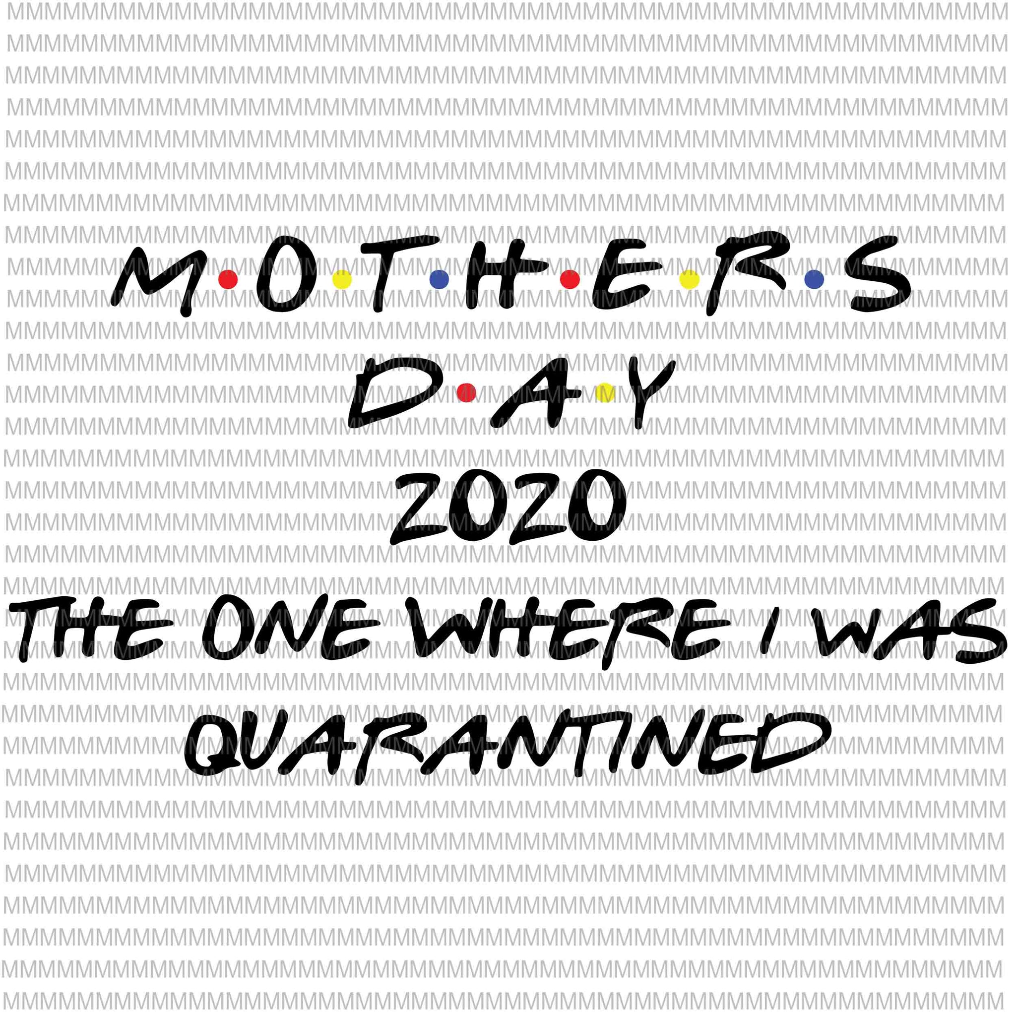 Mother's Day 2020 The One Where I was Quarantined SVG Cut File, Mother's Day svg, Quarantine svg, Quarantine Mom svg, Mom Mother svg, t shirt design for purchase