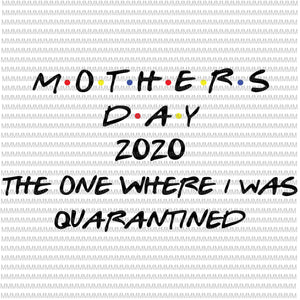 Mother's Day 2020 The One Where I was Quarantined SVG Cut File, Mother's Day svg, Quarantine svg, Quarantine Mom svg, Mom Mother svg, t shirt design for purchase