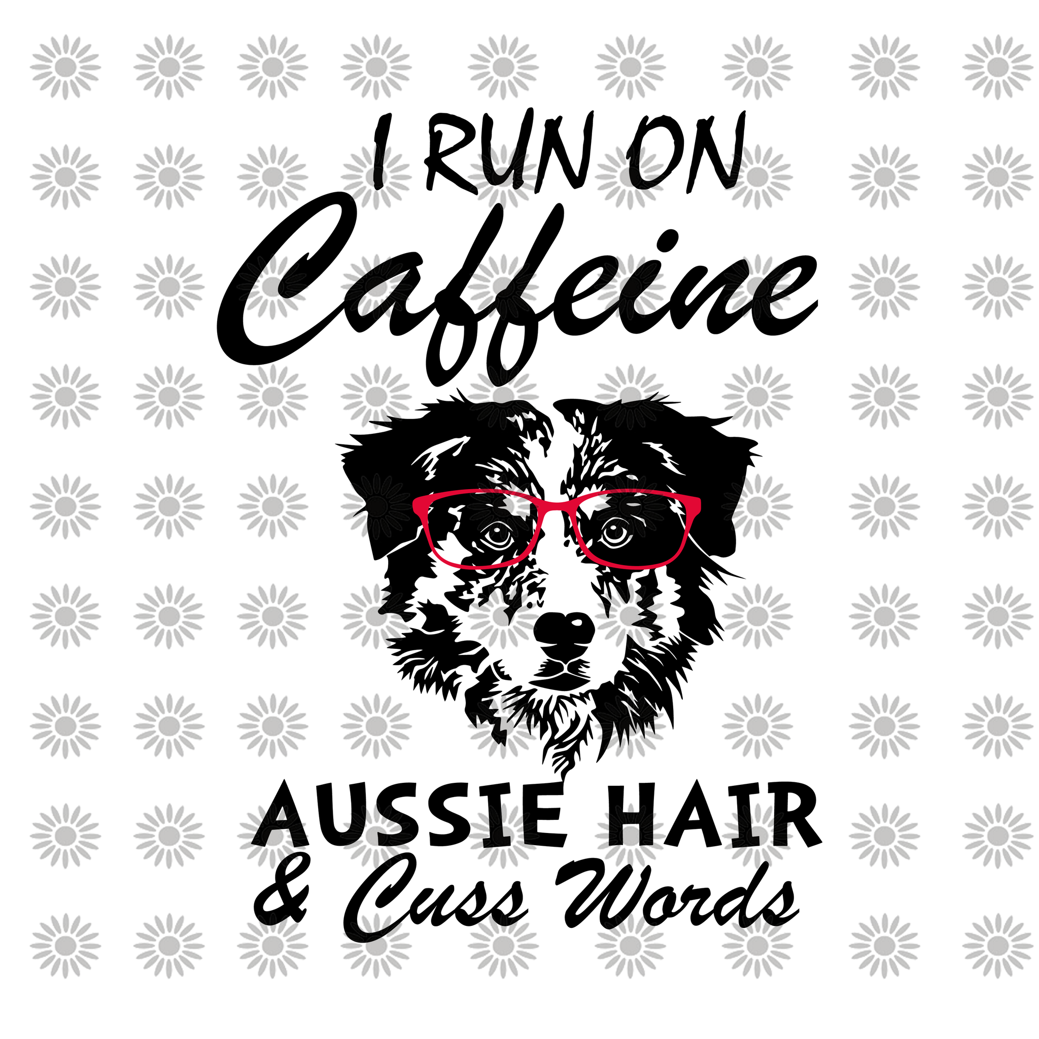 I Run On Caffeine Aussie hair & cuss words svg, I Run On Caffeine Aussie hair & cuss words, Aussie svg, dog svg, eps, dxf, png file