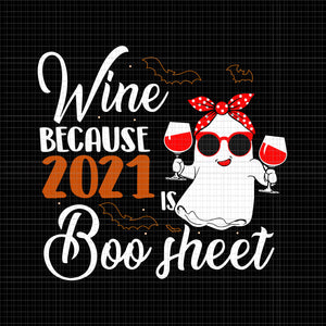 Wine Because 2021 Is Boo Sheet Svg, Women Wine Because 2021 Is Boo Sheet Ghost Drink Lover, Boo Sheet Svg, Halloween Png, Ghost Png, Ghost Halloween vector, Halloween Svg, Boo Svg