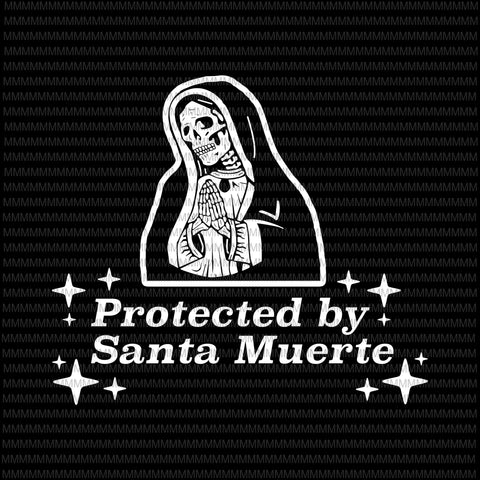 Protected by santa muerte svg, santa muerte  svg, santa muerte  vector, santa muerte  png, svg, dxf, eps, ai files