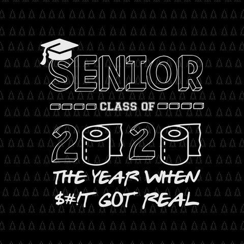 Senior class of 2020 the year when shit got real svg, senior class of 2020 shit got real, senior 2020 svg, senior 2020