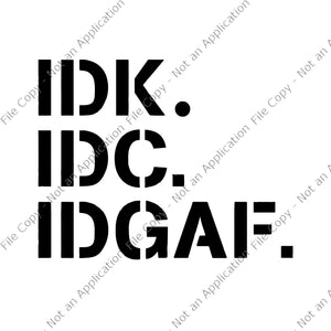 IDK IDC IDGAF svg, IDK IDC IDGAF, IDK IDC IDGAF PNG