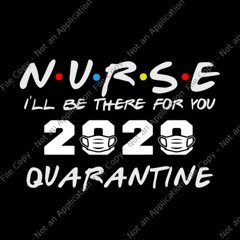 Nurse 2020 svg, nurse i’ll be there for you 2020 quarantine svg, nurse i’ll be there for you 2020 quarantine, nurse 2020 svg, nurse 2020