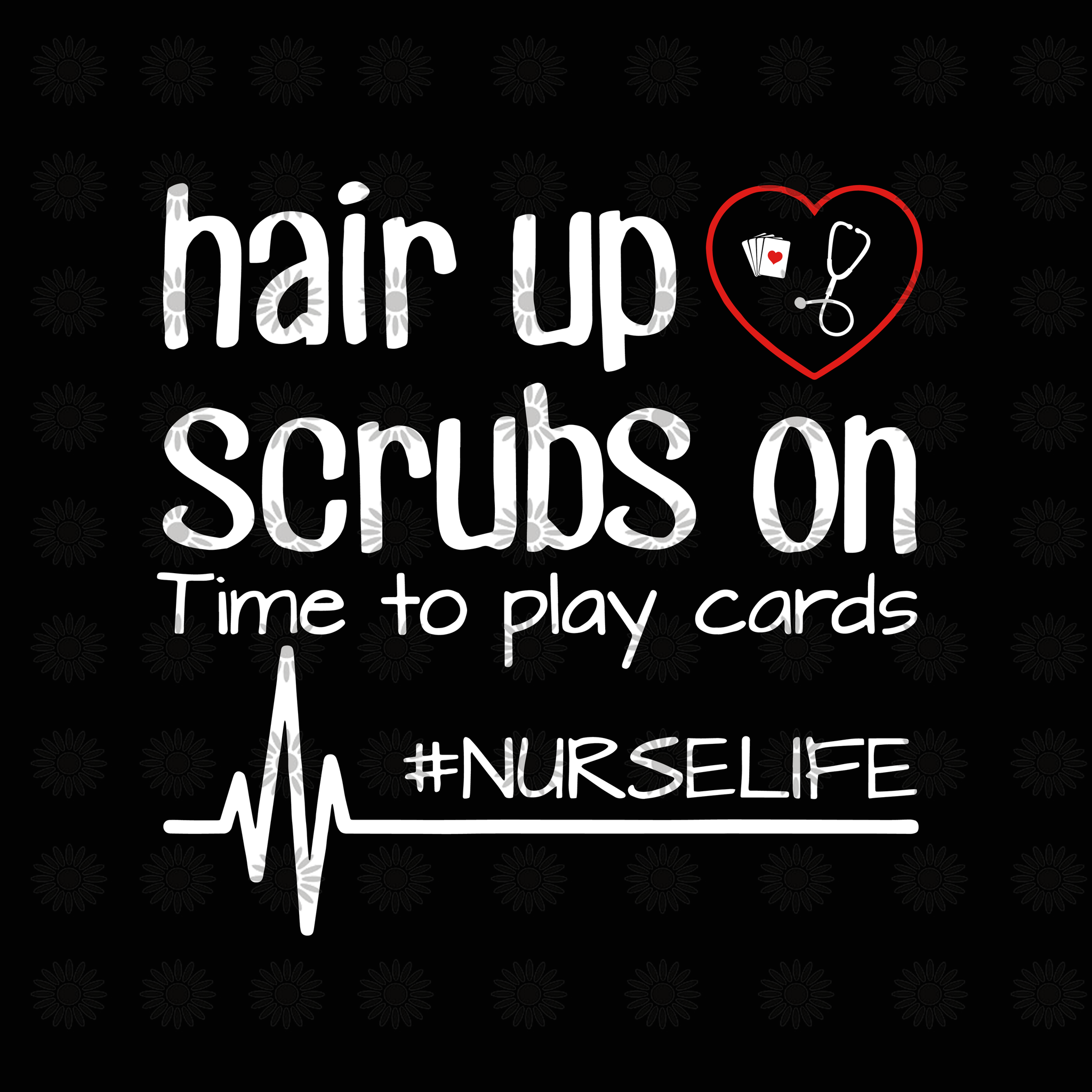 Hair up scrubs on time to play cards svg, nurselife svg, nurse svg, funny quotes svg, png, eps, dxf file