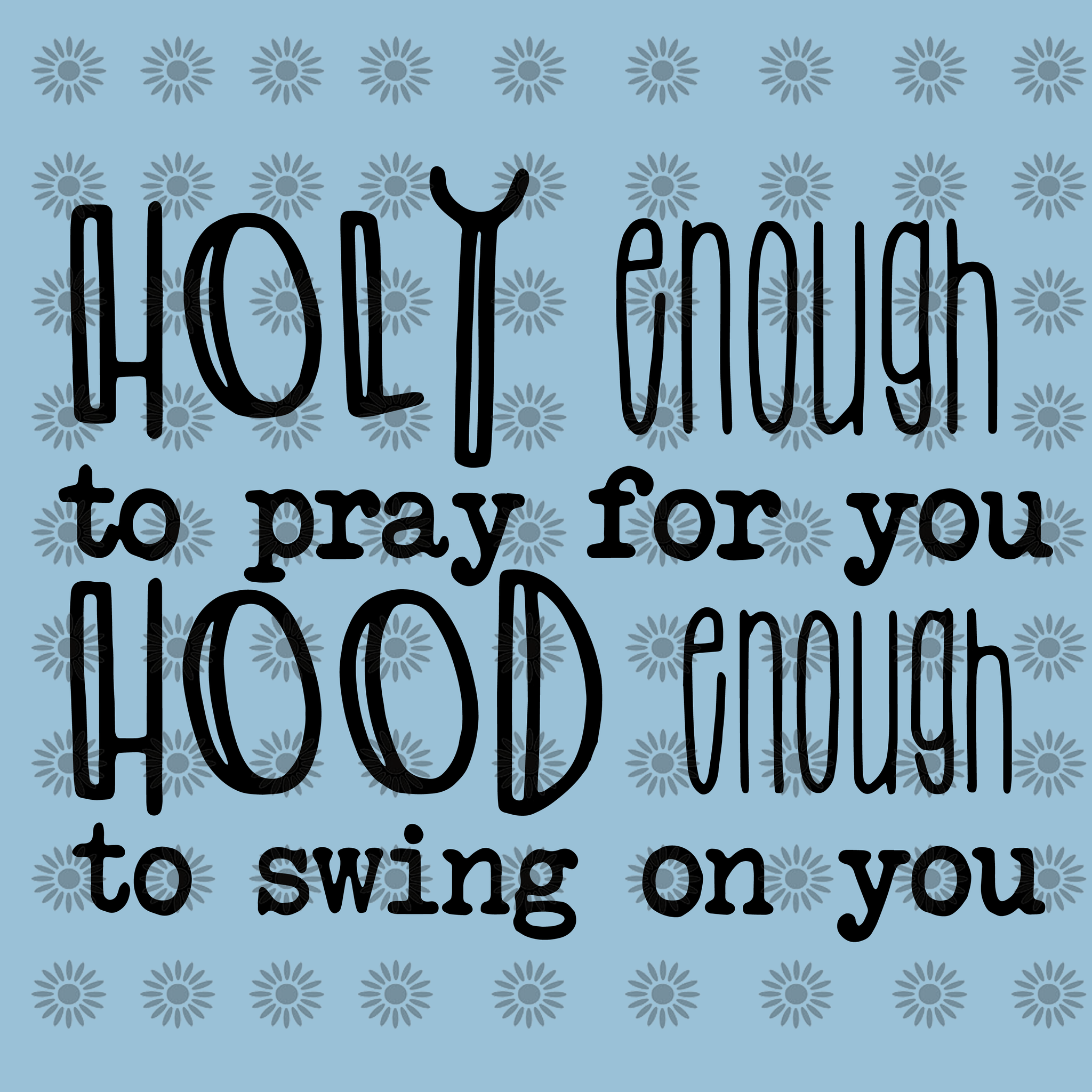 Holy enough to pray for you hood enough to swing on you svg, Holy enough to pray for you hood enough to swing on you, funny quotes svg, png, eps, dxf file