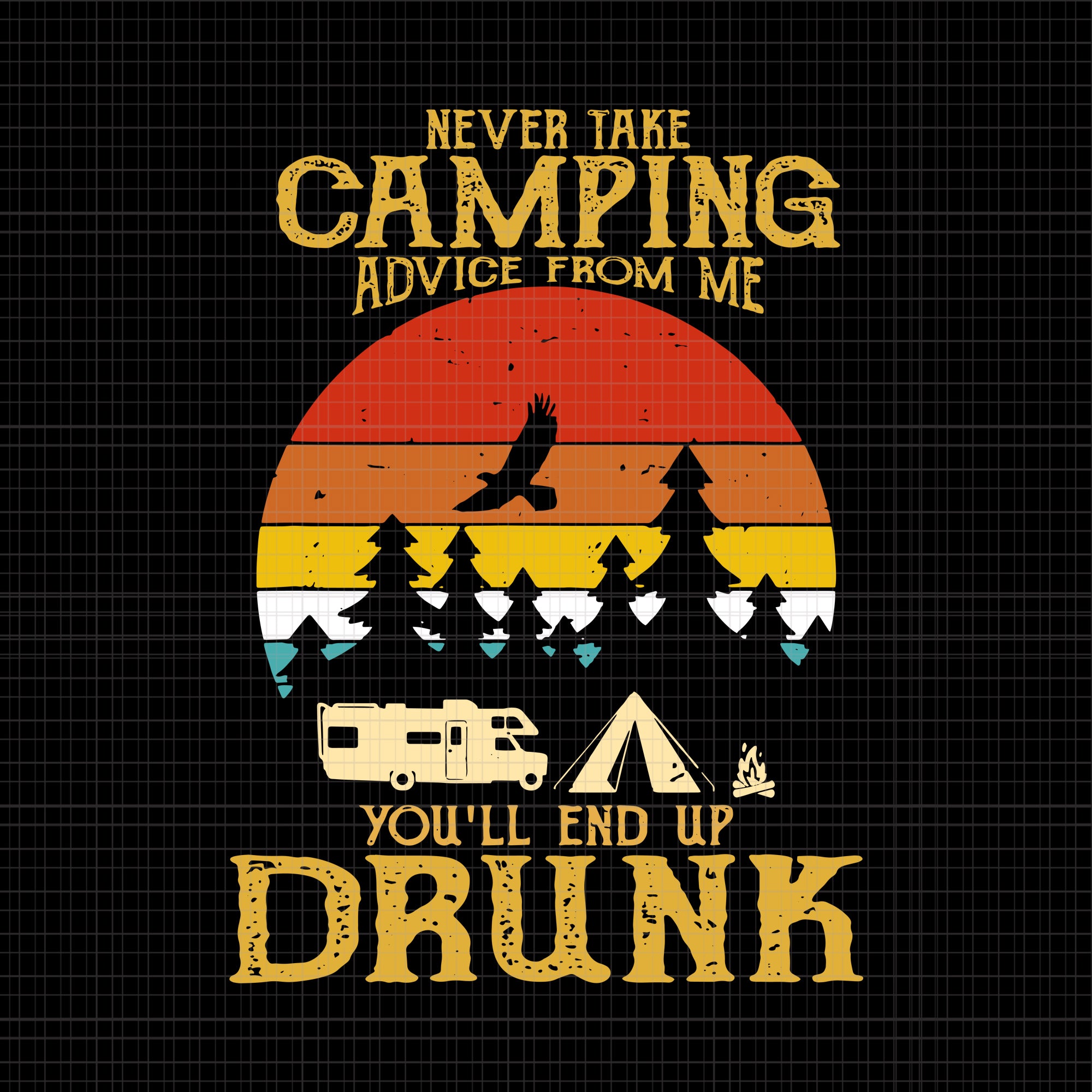 Never take camping advice from me end up drunk svg,never take camping advice from me end up drunk vintage